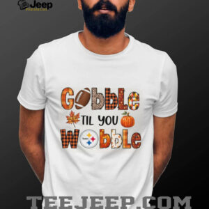 Gobble Til You Wobble Pittsburgh Steelers T Shirt