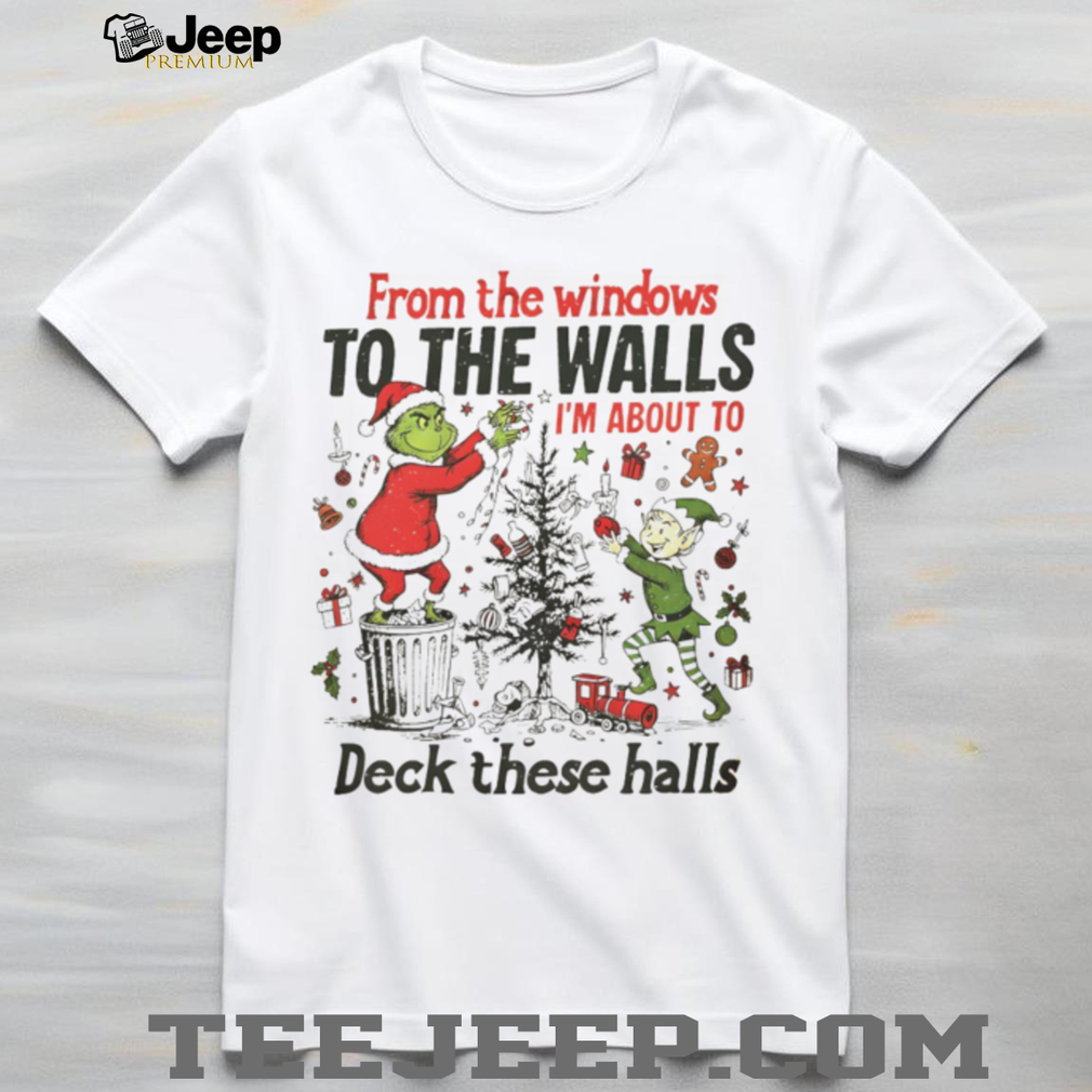 Green Mean Guy Grinch from the windows to the walls I’m about to deck these halls shirt