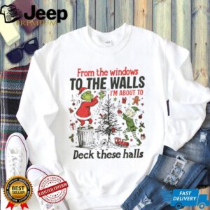 Green Mean Guy Grinch from the windows to the walls I’m about to deck these halls shirt