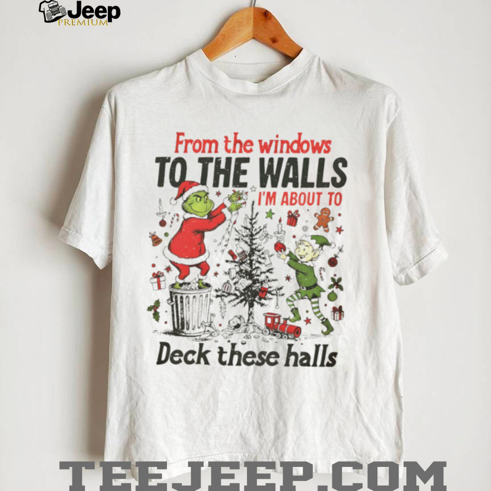 Green Mean Guy Grinch from the windows to the walls I’m about to deck these halls shirt Green Mean Guy Grinch from the windows to the walls I’m about to deck these halls shirt