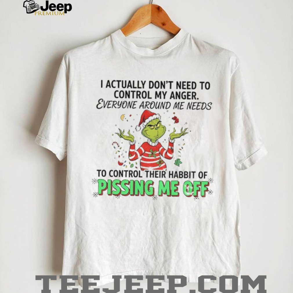 Grinch I actually don’t need to control my anger everyone around me needs Christmas shirt Grinch I actually don’t need to control my anger everyone around me needs Christmas shirt