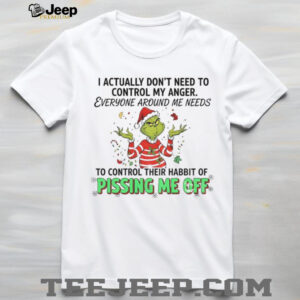 Grinch I actually don’t need to control my anger everyone around me needs Christmas shirt