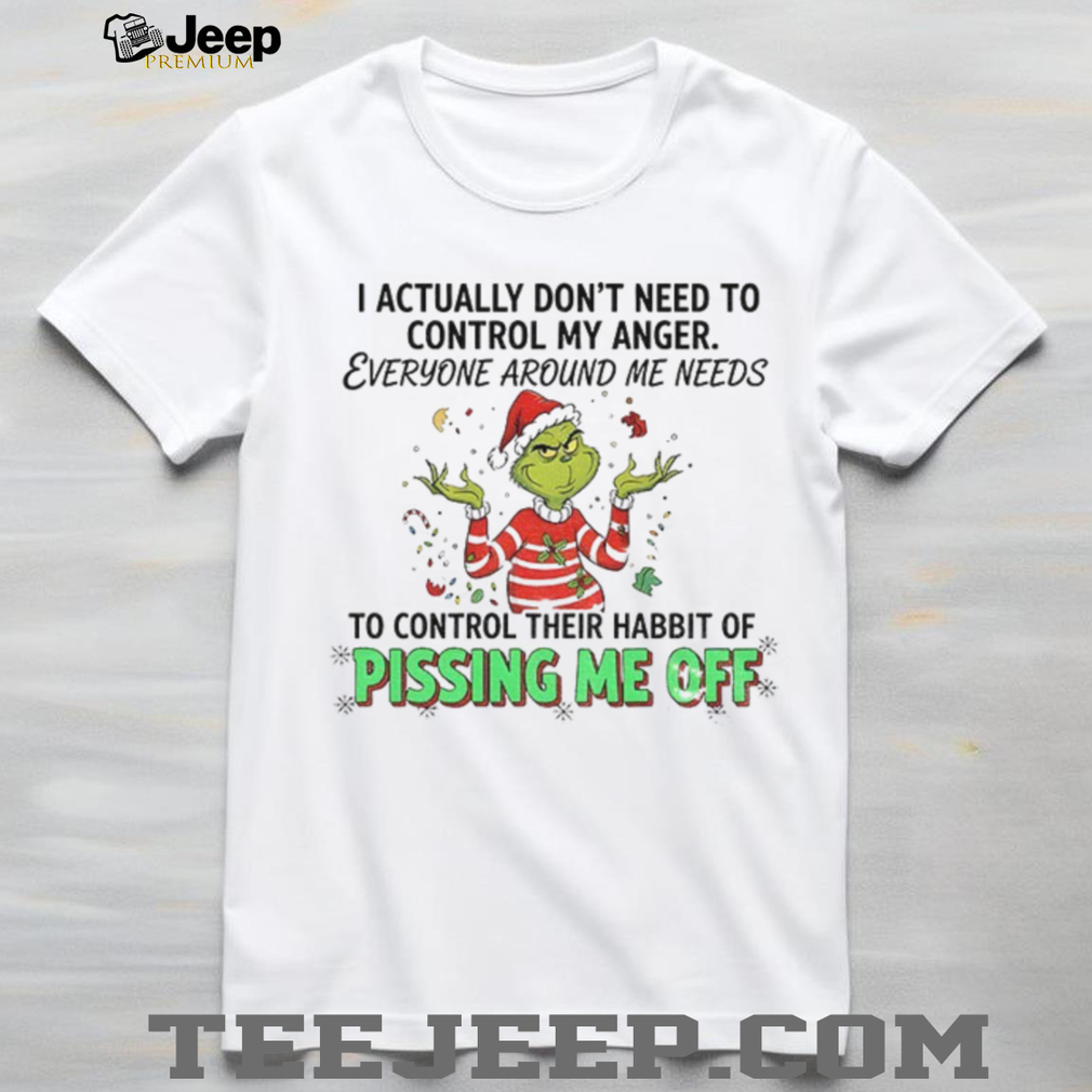 Grinch I actually don’t need to control my anger everyone around me needs Christmas shirt Grinch I actually don’t need to control my anger everyone around me needs Christmas shirt