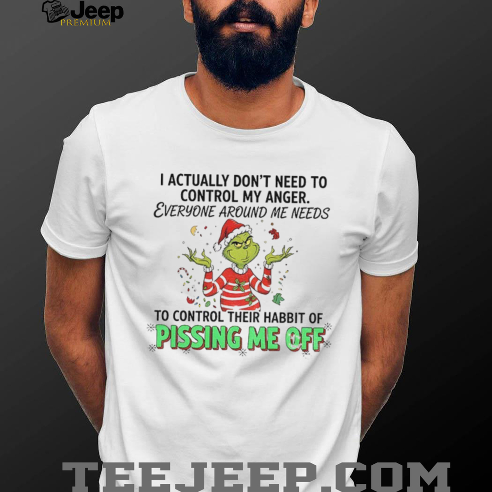 Grinch I actually don’t need to control my anger everyone around me needs Christmas shirt Grinch I actually don’t need to control my anger everyone around me needs Christmas shirt