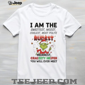 Grinch I am the sweetest nicest coolest most polite rurest meanest craizety heifer Christmas shirt