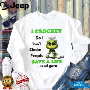 Grinch I crochet so I don’t choke people save a life send yarn Christmas shirt