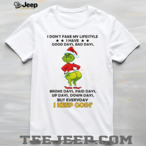 Grinch I don’t fake my lifestyle good days bad days broke days paid days up days down days Christmas shirt
