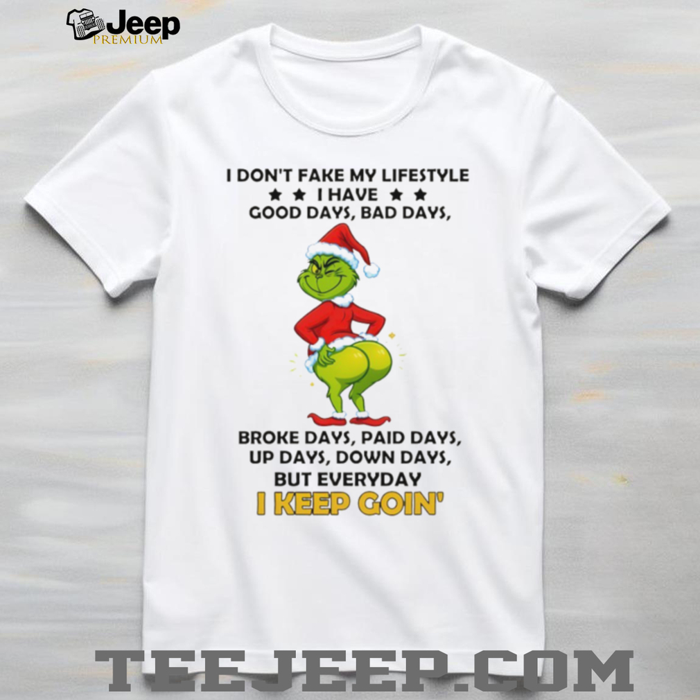 Grinch I don’t fake my lifestyle good days bad days broke days paid days up days down days Christmas shirt Grinch I don’t fake my lifestyle good days bad days broke days paid days up days down days Christmas shirt
