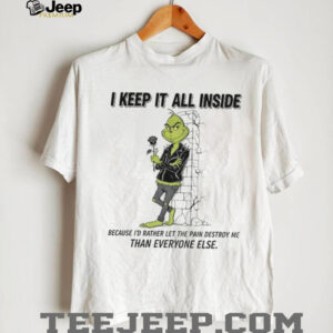 Grinch I keep it all inside because I’d rather let the pain destroy me than everyone else Christmas shirt Grinch I keep it all inside because I’d rather let the pain destroy me than everyone else Christmas shirt