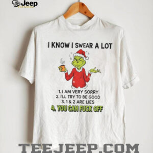 Grinch I know I swear a lot I am very sorry I’ll try to be good 1 and 2 are lies you can fuck off Christmas shirt