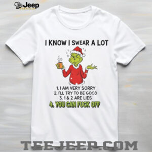 Grinch I know I swear a lot I am very sorry I’ll try to be good 1 and 2 are lies you can fuck off Christmas shirt
