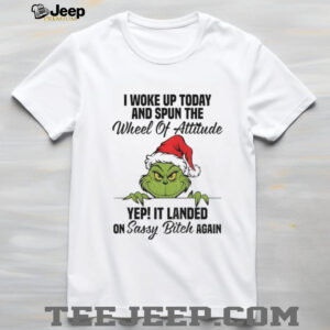 Grinch I woke up today and spun the wheel of attitude yep it landed on sassy bitch again Christmas shirt
