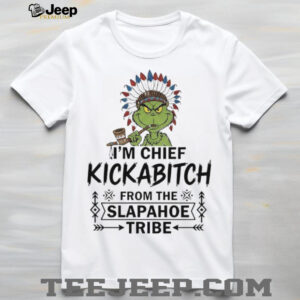 Grinch Native Americans I’m chief kickabitch from the slapahoe tribe shirt
