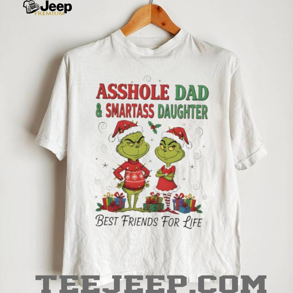 Grinch Santa Asshole Dad and Smartass Daughter Best Friends For Life Christmas shirt Grinch Santa Asshole Dad and Smartass Daughter Best Friends For Life Christmas shirt