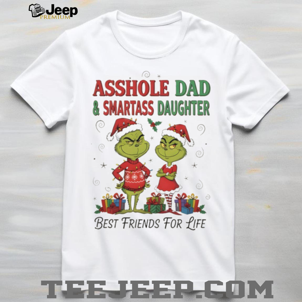 Grinch Santa Asshole Dad and Smartass Daughter Best Friends For Life Christmas shirt Grinch Santa Asshole Dad and Smartass Daughter Best Friends For Life Christmas shirt