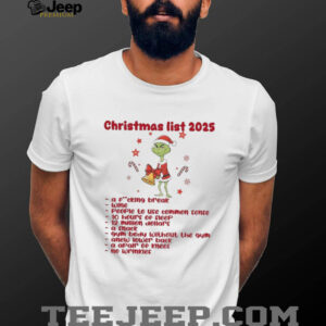 Grinch Santa Christmas list 2025 a fucking break wine people to use common sense 10 hours of sleep Christmas shirt