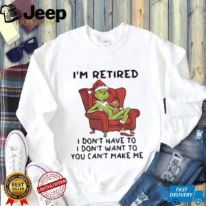 Grinch Santa Claus I’m retired I don’t have to I don’t want to you can’t make me Christmas shirt