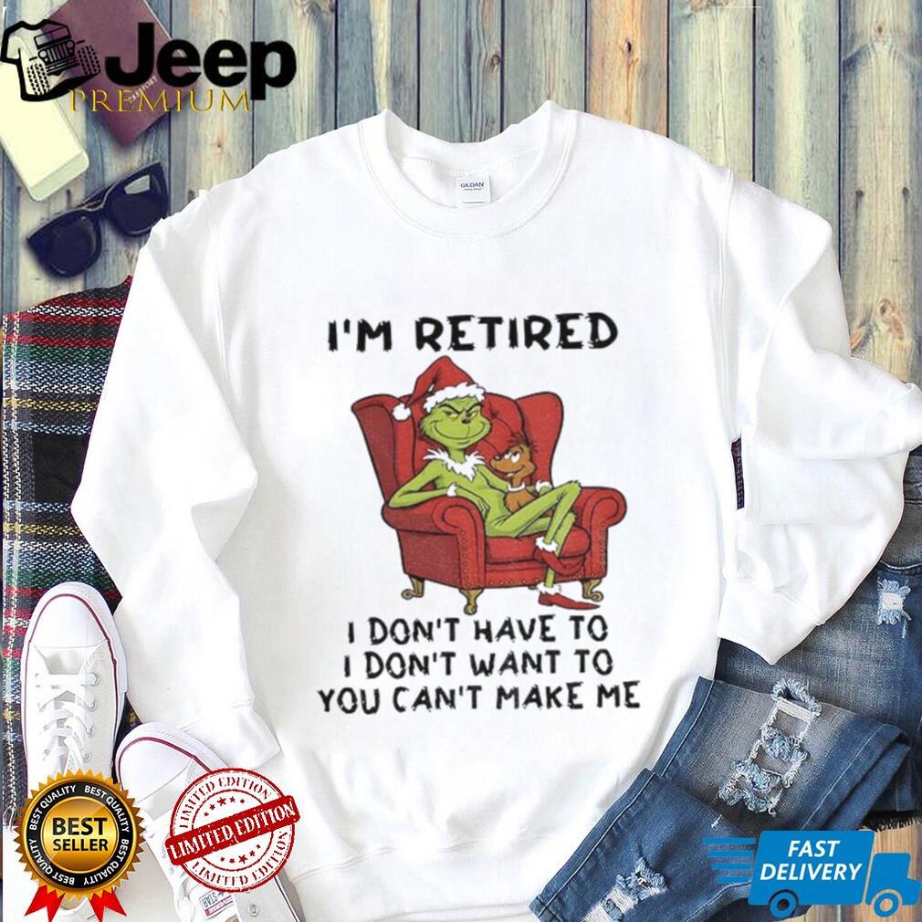 Grinch Santa Claus I’m retired I don’t have to I don’t want to you can’t make me Christmas shirt Grinch Santa Claus I’m retired I don’t have to I don’t want to you can’t make me Christmas shirt