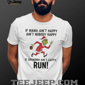 Grinch Santa Claus if mama ain’t happy ain’t nobody happy if grandma ain’t happy run Christmas shirt