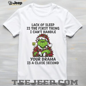 Grinch Santa Claus lack of sleep is the first thing I can’t handle your drama is a close second Christmas shirt
