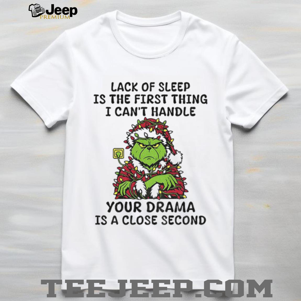 Grinch Santa Claus lack of sleep is the first thing I can’t handle your drama is a close second Christmas shirt Grinch Santa Claus lack of sleep is the first thing I can’t handle your drama is a close second Christmas shirt
