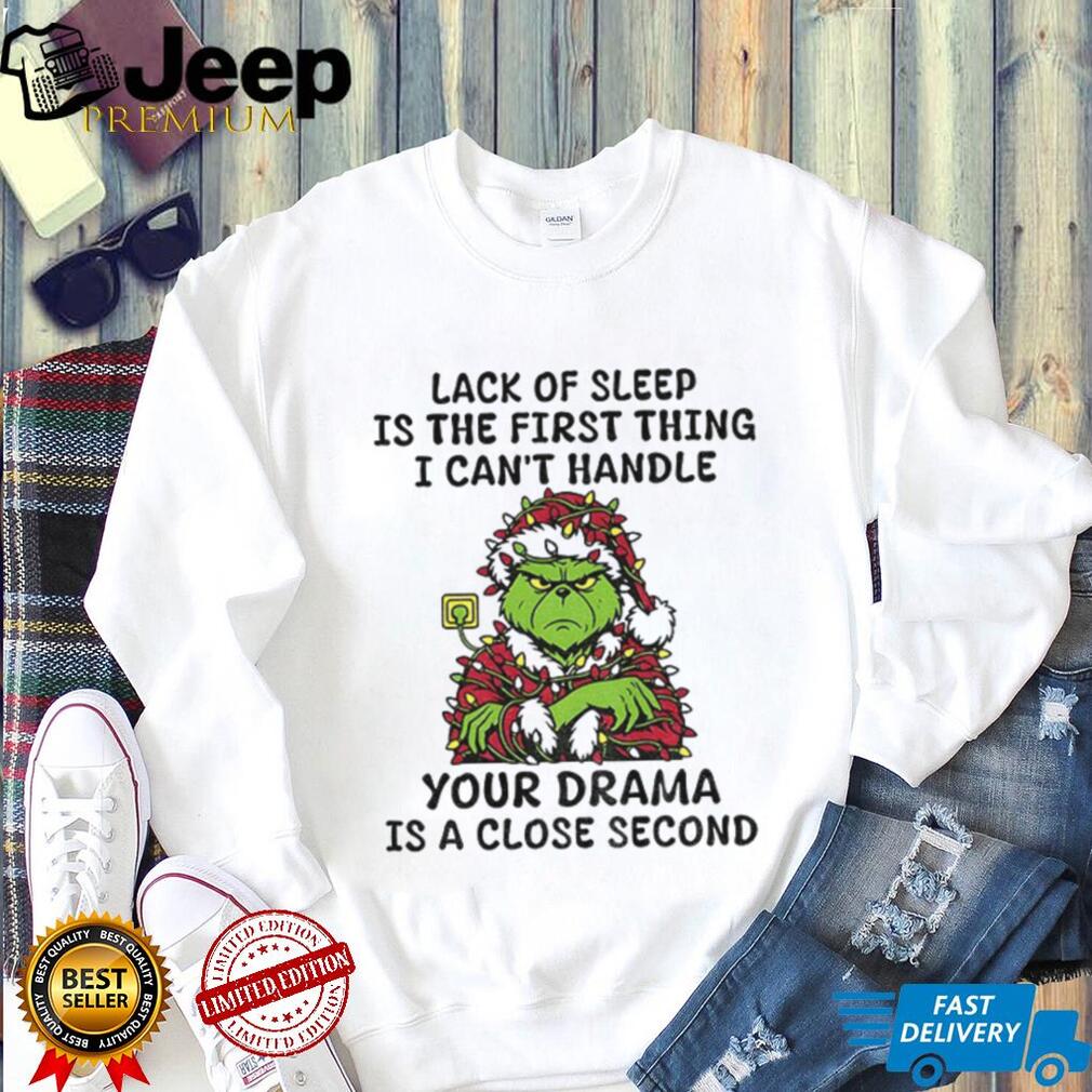 Grinch Santa Claus lack of sleep is the first thing I can’t handle your drama is a close second Christmas shirt Grinch Santa Claus lack of sleep is the first thing I can’t handle your drama is a close second Christmas shirt