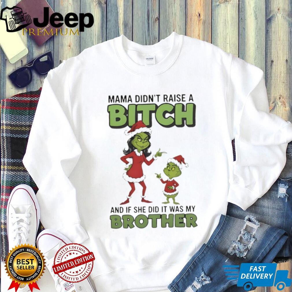 Grinch Santa Claus mama didn’t raise a bitch and if she did it was my brother Christmas shirt Grinch Santa Claus mama didn’t raise a bitch and if she did it was my brother Christmas shirt