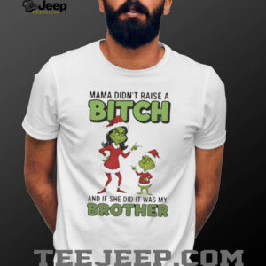 Grinch Santa Claus mama didn’t raise a bitch and if she did it was my brother Christmas shirt