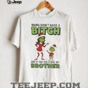 Grinch Santa Claus mama didn’t raise a bitch and if she did it was my brother Christmas shirt
