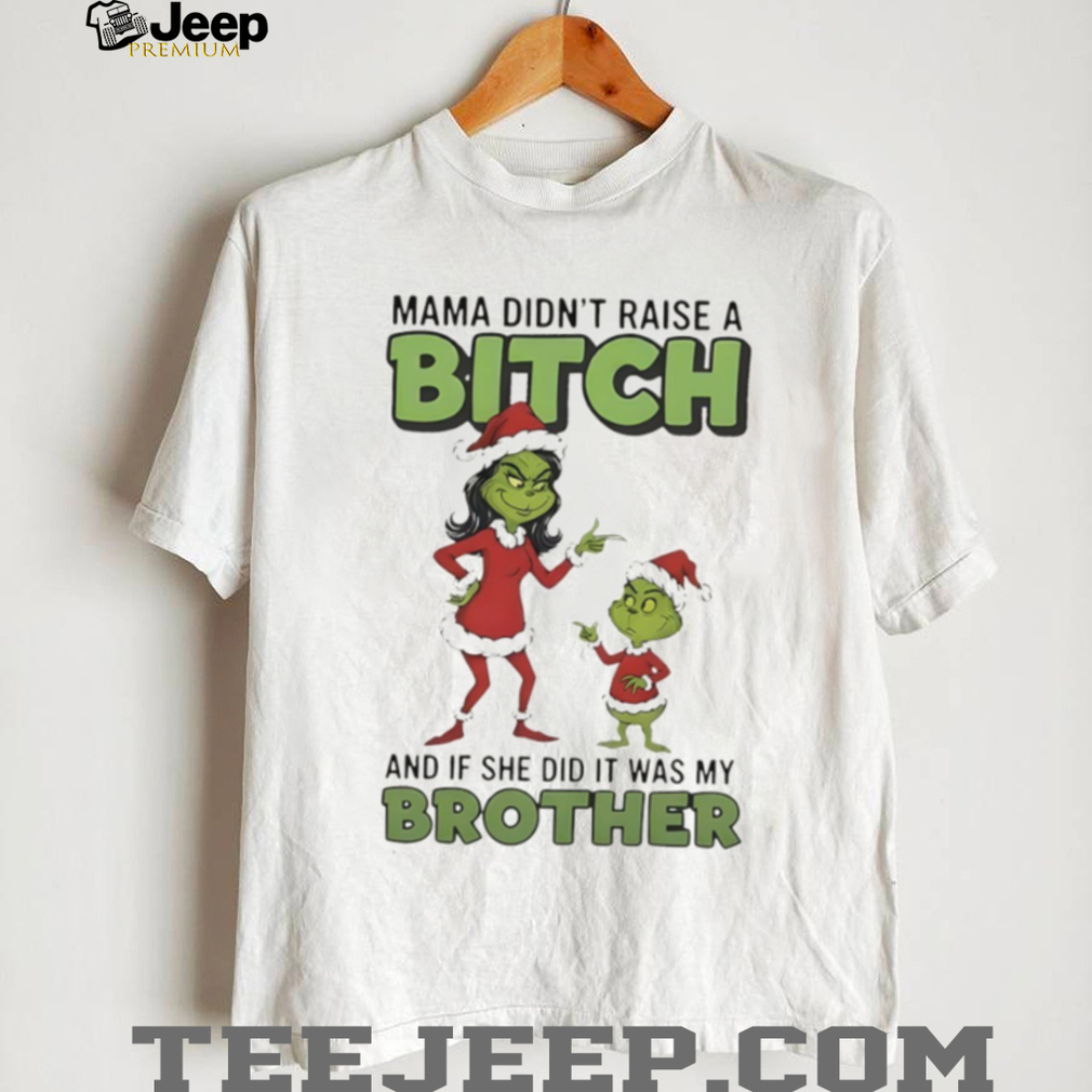Grinch Santa Claus mama didn’t raise a bitch and if she did it was my brother Christmas shirt Grinch Santa Claus mama didn’t raise a bitch and if she did it was my brother Christmas shirt
