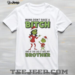 Grinch Santa Claus mama didn’t raise a bitch and if she did it was my brother Christmas shirt
