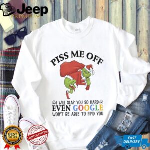 Grinch Santa Claus piss me off I will slap you so hard even google won’t be able to find you Christmas shirt