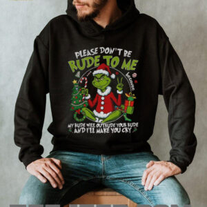 Grinch Santa Claus please don’t be rude to me my rude will outrude your rude and I’ll make you cry Merry Christmas shirt