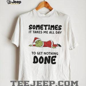 Grinch Santa Claus sometimes it takes me all day to get nothing done Merry Christmas shirt Grinch Santa Claus sometimes it takes me all day to get nothing done Merry Christmas shirt