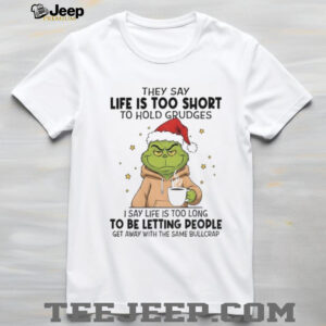 Grinch Santa Claus they say life is too short to hold grudges i say life is too long to be letting people Christmas shirt