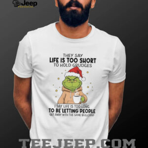 Grinch Santa Claus they say life is too short to hold grudges i say life is too long to be letting people Christmas shirt