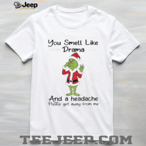 Grinch Santa Claus you smell like and a headache please get away from me Christmas shirt