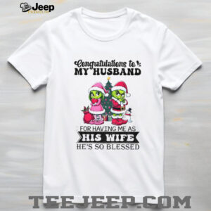 Grinch Santa Congratulations to my husband for having me as his wife he’s so blessed Merry Christmas shirt