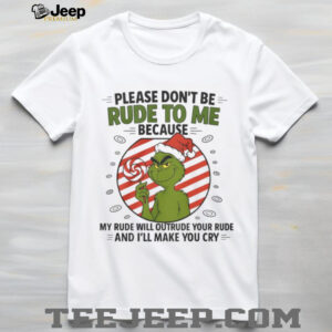 Grinch Santa Hat Please Dont Be Rude To Me Because My Rude Will Outrude Your Rude And Ill Make You Cry Shirt