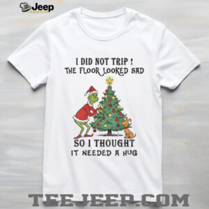 Grinch Santa I did not trip the floor looked sad so I thought it needed a hug Christmas shirt