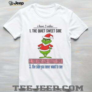 Grinch Santa I have 3 sides the quiet sweet side the fun and crazy side Merry Christmas shirt Grinch Santa I have 3 sides the quiet sweet side the fun and crazy side Merry Christmas shirt