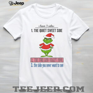 Grinch Santa I have 3 sides the quiet sweet side the fun and crazy side the side you never want to see Christmas shirt Grinch Santa I have 3 sides the quiet sweet side the fun and crazy side the side you never want to see Christmas shirt