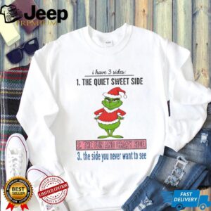 Grinch Santa I have 3 sides the quiet sweet side the fun and crazy side the side you never want to see Christmas shirt