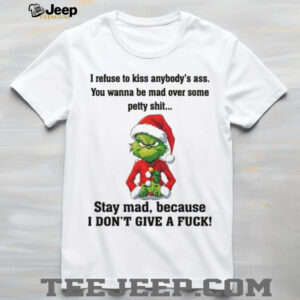 Grinch Santa I refuse to kiss anybody’s ass you wanna be mad over some petty shit Christmas shirt