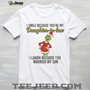 Grinch Santa I smile because you’re my daughter in law I laugh because you married my son Christmas shirt
