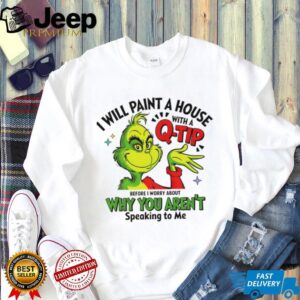 Grinch Santa I will paint a house with a q tip before I worry about why you aren’t speaking to me Christmas shirt Grinch Santa I will paint a house with a q tip before I worry about why you aren’t speaking to me Christmas shirt