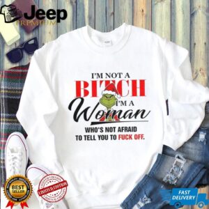 Grinch Santa I’m not a bitch woman who’s not afraid to tell you to fuck off Christmas shirt