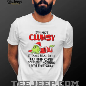 Grinch Santa I’m not clumsy it takes real skill to trip over completely nothing thave that skill Christmas shirt