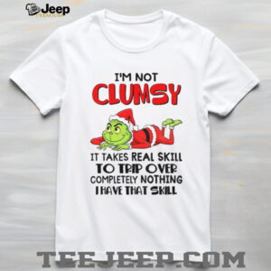 Grinch Santa I’m not clumsy it takes real skill to trip over completely nothing thave that skill Christmas shirt