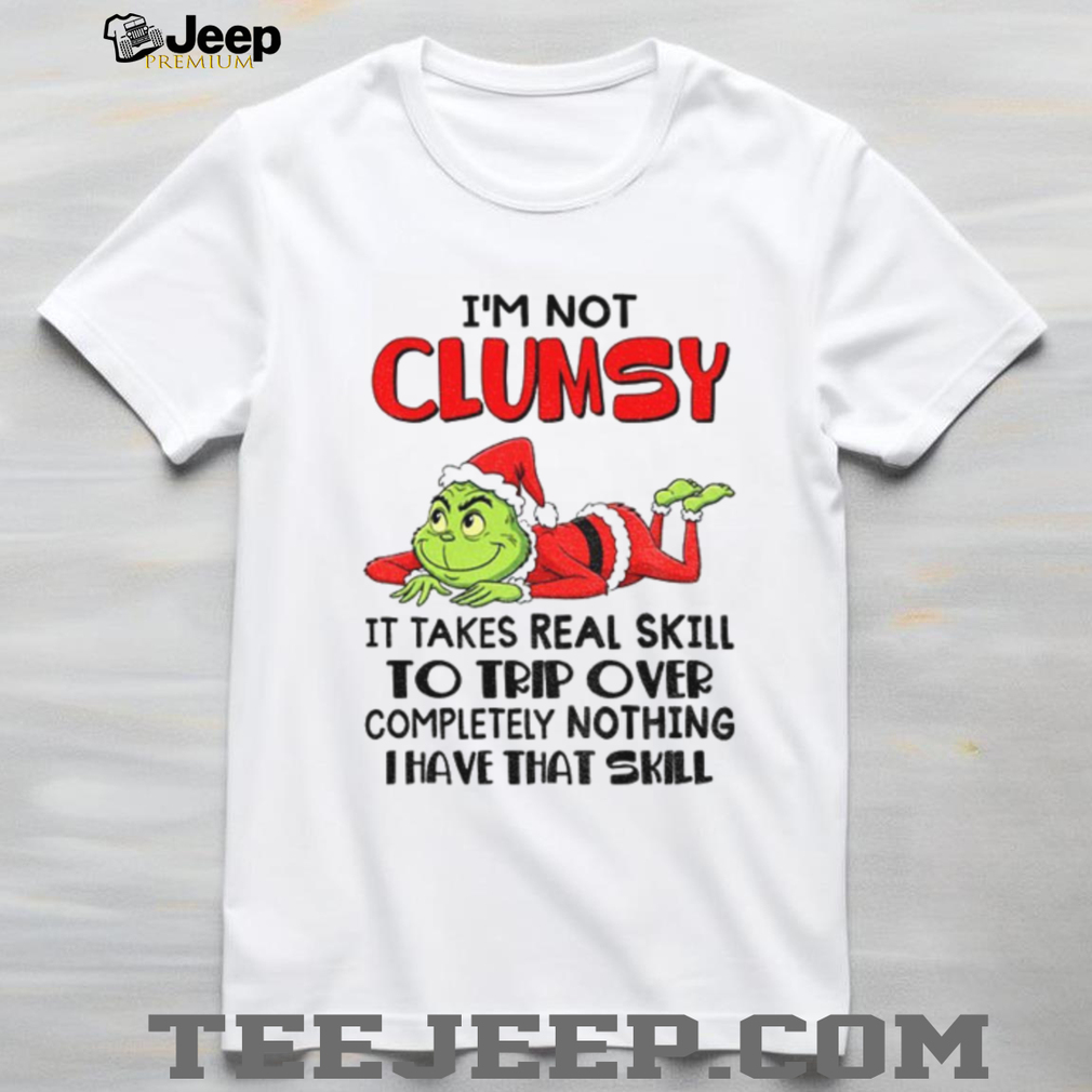 Grinch Santa I’m not clumsy it takes real skill to trip over completely nothing thave that skill Christmas shirt Grinch Santa I’m not clumsy it takes real skill to trip over completely nothing thave that skill Christmas shirt